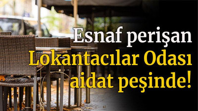 Esnaf perişan Lokantacılar Odası aidat peşinde!